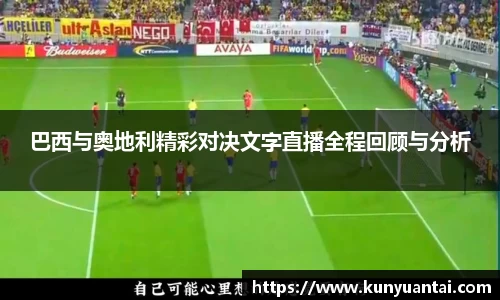 巴西与奥地利精彩对决文字直播全程回顾与分析