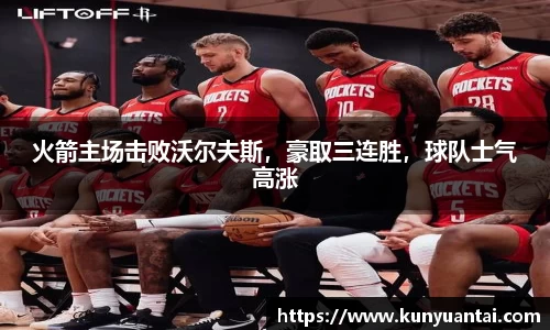 火箭主场击败沃尔夫斯，豪取三连胜，球队士气高涨